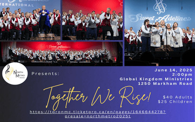 North Metro Chorus presents: Together We Rise, June 14, 2025 Global Kingdom Ministries, Scarborough,ON