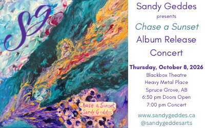 Sandy Geddes - Chase a Sunset Album Release Concert, October, 8, 2026 Black Box Theatre at Heavy Metal Place, Spruce Grove, AB